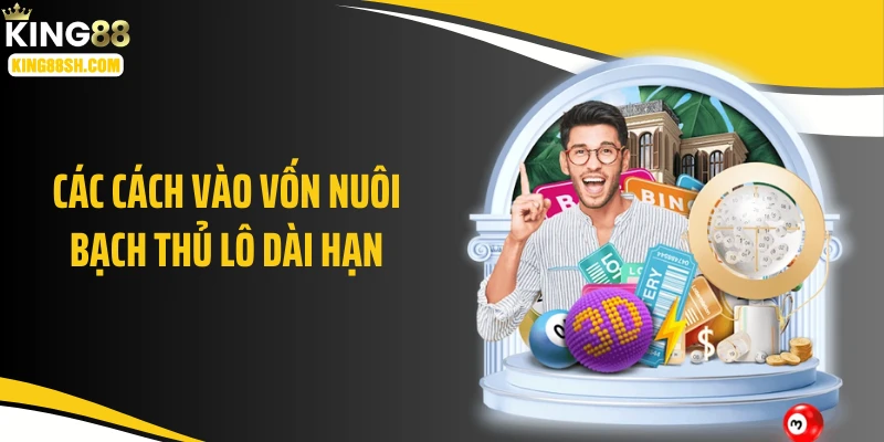 Các cách vào vốn nuôi bạch thủ lô dài hạn