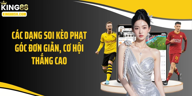 Các dạng soi kèo phạt góc đơn giản, cơ hội thắng cao