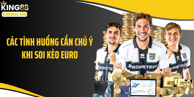 Các tình huống cần chú ý khi soi kèo Euro