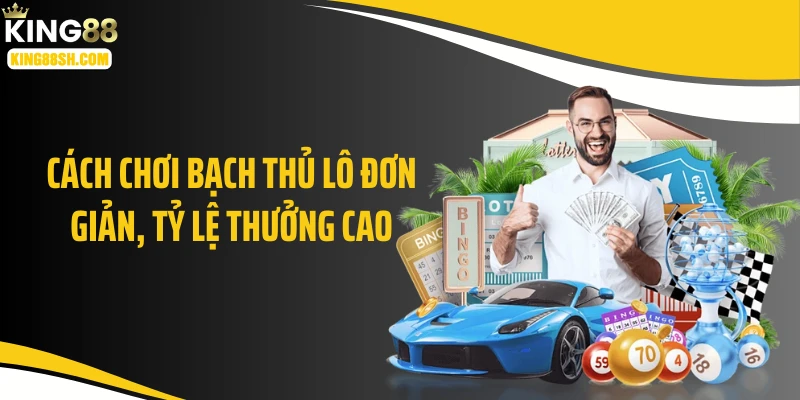 Cách chơi bạch thủ lô đơn giản, tỷ lệ thưởng cao