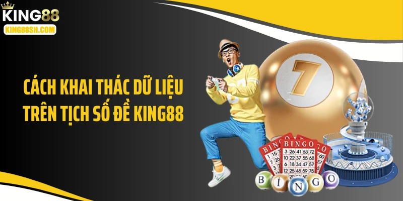 Cách khai thác dữ liệu trên tịch số đề KING88