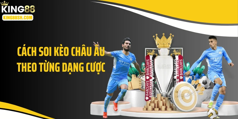 Cách soi kèo châu Âu theo từng dạng cược