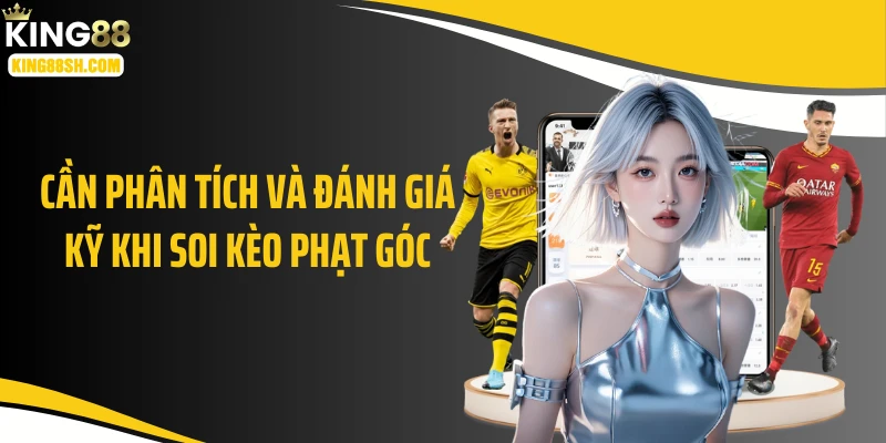 Cần phân tích và đánh giá kỹ khi soi kèo phạt góc