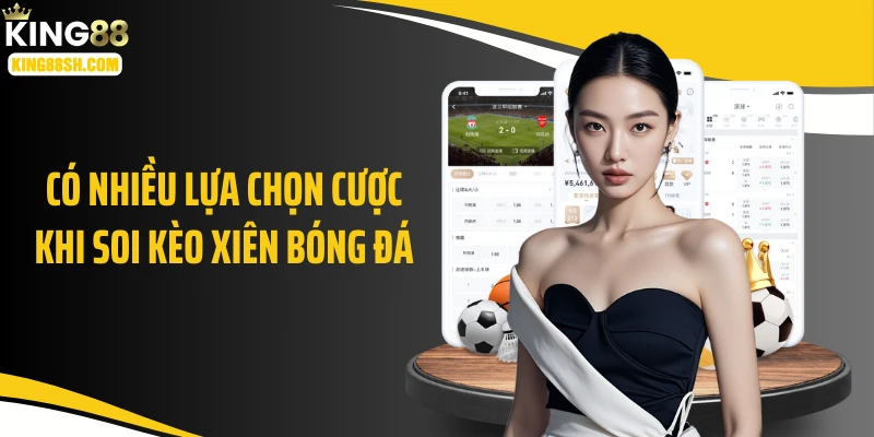 Có nhiều lựa chọn cược khi soi kèo xiên bóng đá