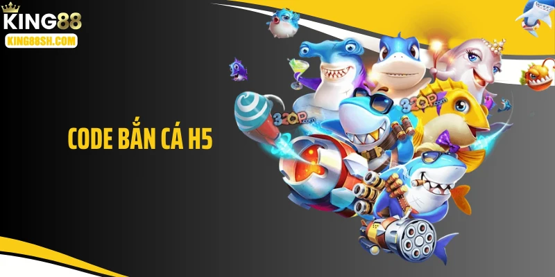 Code Bắn Cá H5: Bí Quyết Săn Thưởng Cực Nhanh Từ KING88