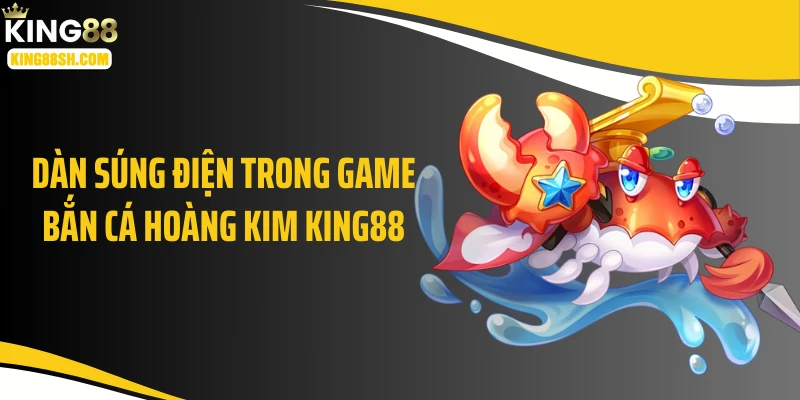 Dàn súng điện trong game bắn cá hoàng kim KING88