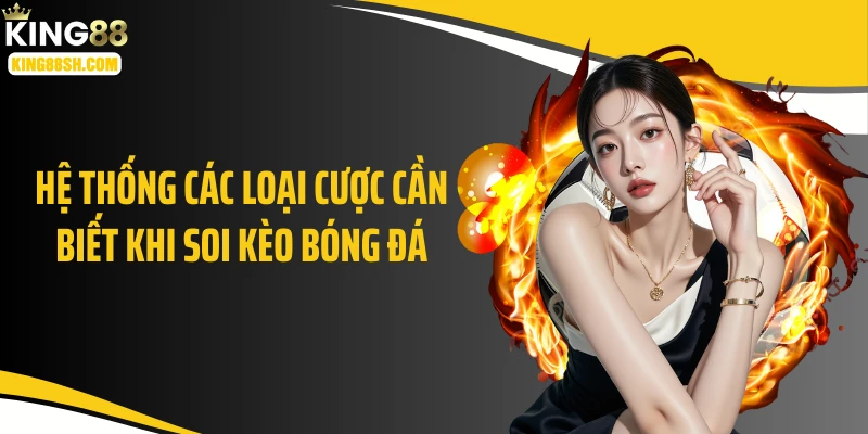 Hệ thống các loại cược cần biết khi soi kèo bóng đá