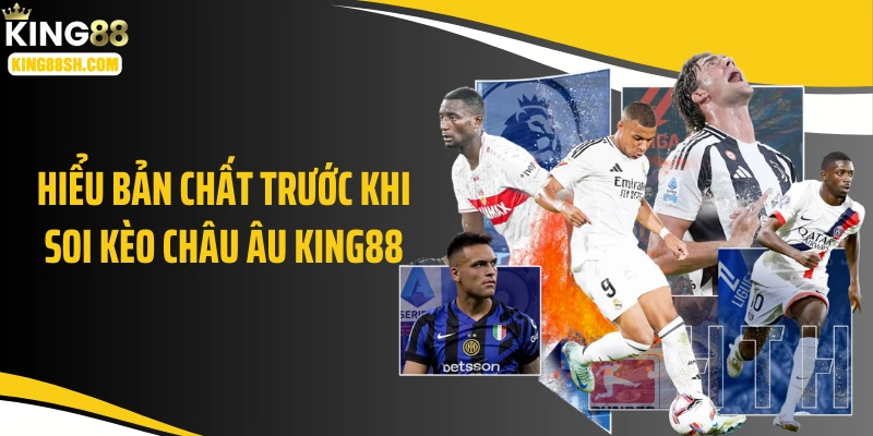 Hiểu bản chất trước khi soi kèo châu Âu KING88