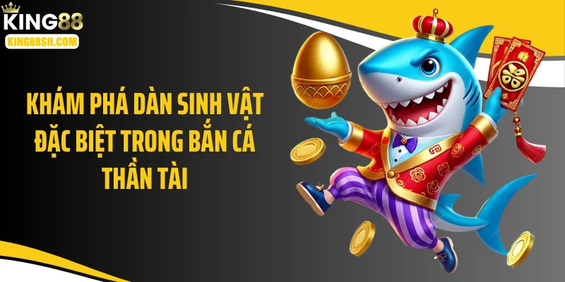 Khám phá dàn sinh vật đặc biệt trong bắn cá thần tài