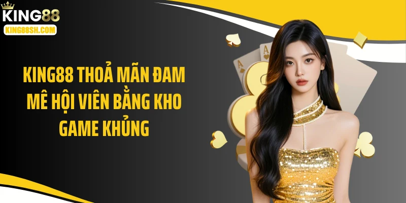 king88 thoả mãn người chơi bằng các kho game