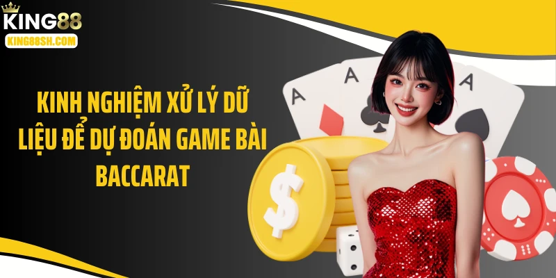 Kinh nghiệm xử lý dữ liệu để dự đoán game bài baccarat