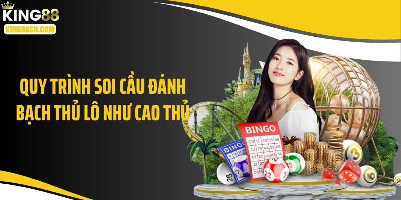 Quy trình soi cầu đánh bạch thủ lô như cao thủ