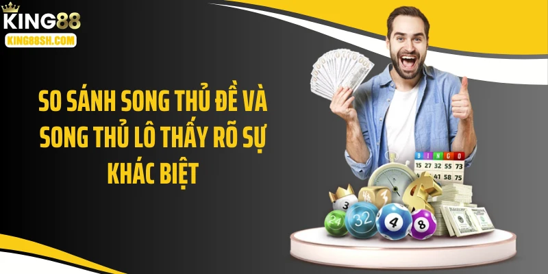 So sánh song thủ đề và song thủ lô thấy rõ sự khác biệt