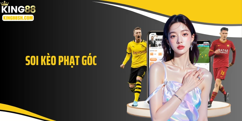 Soi Kèo Phạt Góc: Góc Nào Cũng Thắng, Đặt Là Trúng Ngay