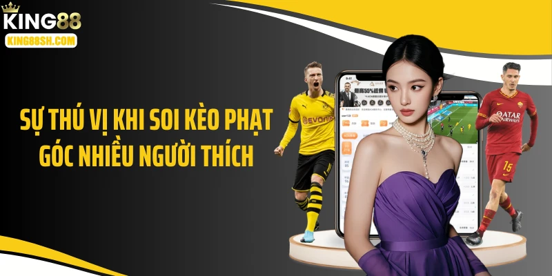 Sự thú vị khi soi kèo phạt góc nhiều người thích