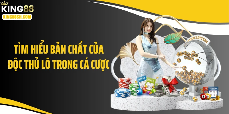 Tìm hiểu bản chất của độc thủ lô trong cá cược