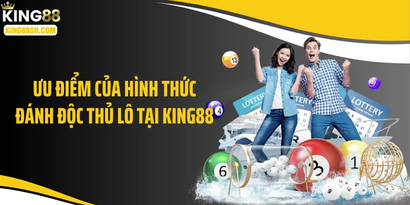 Ưu điểm của hình thức đánh độc thủ lô tại KING88