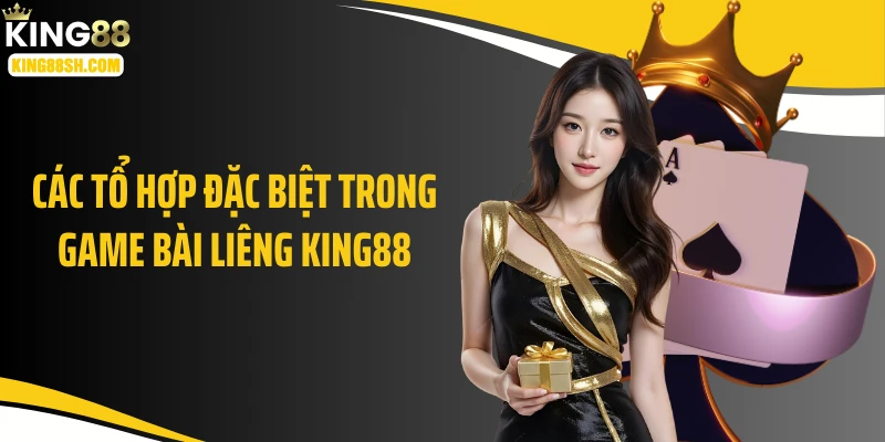 Các tổ hợp đặc biệt trong game bài liêng KING88
