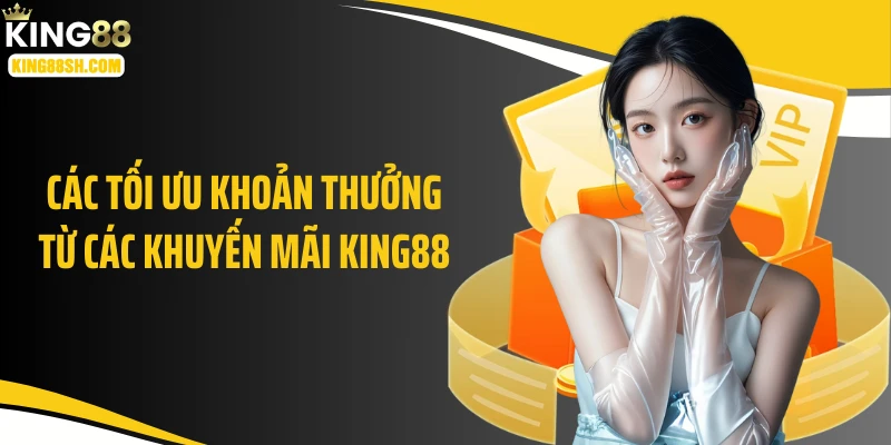 Các tối ưu khoản thưởng từ các khuyến mãi KING88