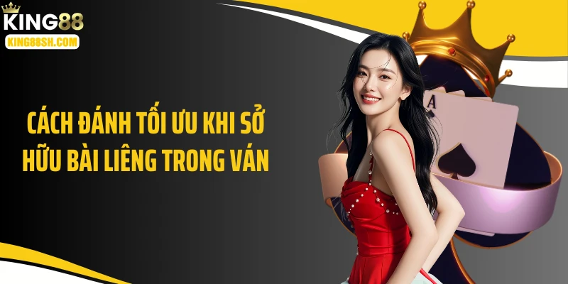 Cách đánh tối ưu khi sở hữu bài liêng trong ván