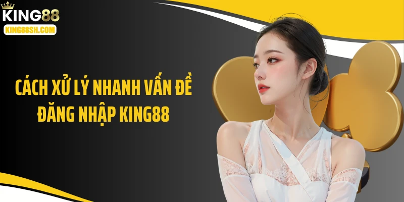 Cách xử lý nhanh vấn đề đăng nhập KING88