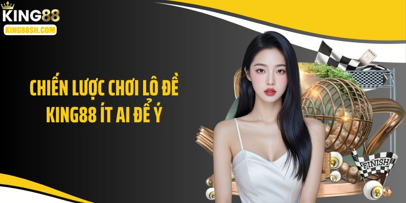 Chiến lược chơi lô đề KING88 ít ai để ý