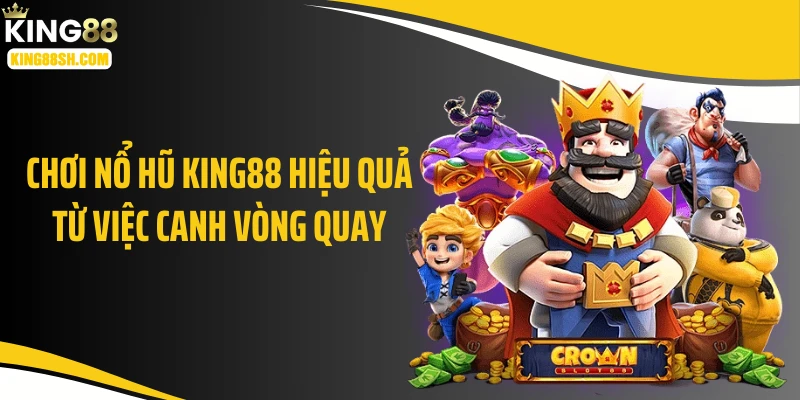 Chơi nổ hũ KING88 hiệu quả từ việc canh vòng quay
