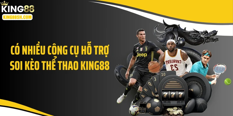 Có nhiều công cụ hỗ trợ soi kèo thể thao KING88