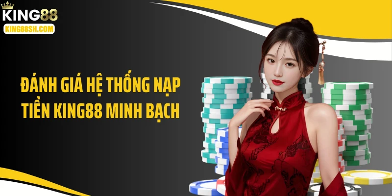 Đánh giá hệ thống nạp tiền KING88 minh bạch