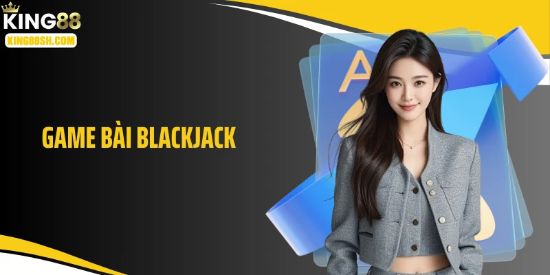 Game Bài Blackjack: Cân Bài Thần Thánh, Tỉ Lệ Thắng Cực Phê