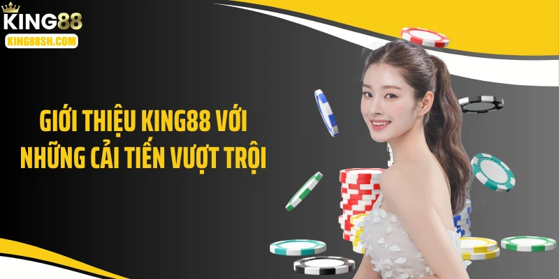 Giới thiệu KING88 với những cải tiến vượt trội