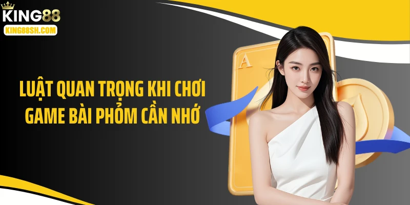 Luật quan trọng khi chơi game bài phỏm cần nhớ