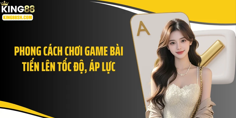 Phong cách chơi game bài tiến lên tốc độ, áp lực