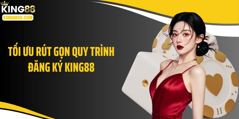 Tối ưu rút gọn quy trình đăng ký KING88