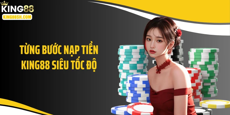 Từng bước nạp tiền KING88 siêu tốc độ